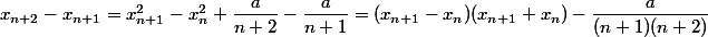 x_{n + 2} - x_{n + 1} = x_{n + 1}^2 - x_n^2 + \dfrac a {n + 2} - \dfrac a {n + 1} = (x_{n + 1} - x_n)(x_{n + 1} + x_n) - \dfrac a {(n + 1)(n + 2)}